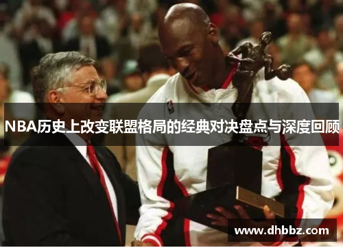 NBA历史上改变联盟格局的经典对决盘点与深度回顾 NBA历史上改变联盟格局的经典对决盘点与深度回顾