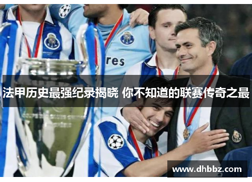 法甲历史最强纪录揭晓 你不知道的联赛传奇之最