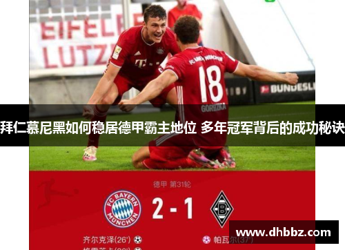 拜仁慕尼黑如何稳居德甲霸主地位 多年冠军背后的成功秘诀 拜仁慕尼黑如何稳居德甲霸主地位 多年冠军背后的成功秘诀