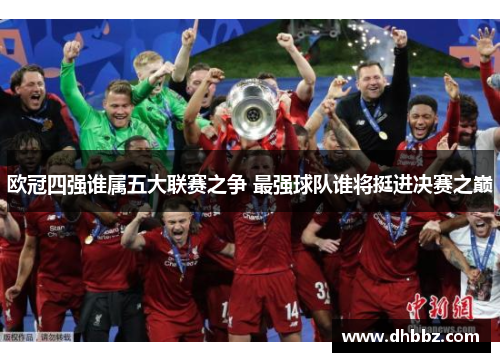 欧冠四强谁属五大联赛之争 最强球队谁将挺进决赛之巅