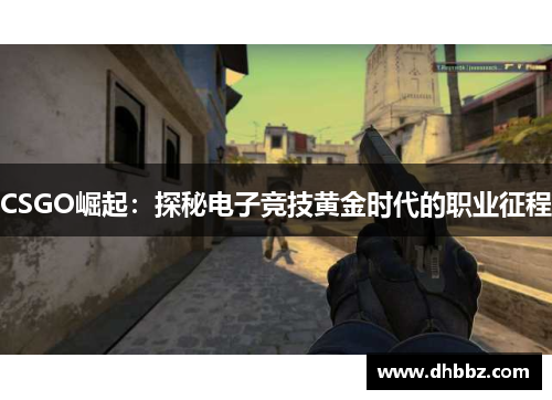 CSGO崛起:探秘电子竞技黄金时代的职业征程 CSGO崛起:探秘电子竞技黄金时代的职业征程