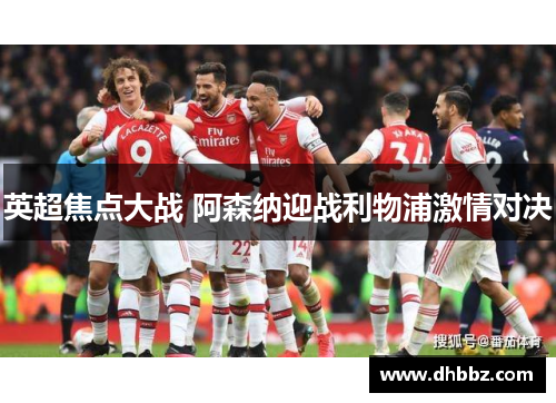 英超焦点大战 阿森纳迎战利物浦激情对决