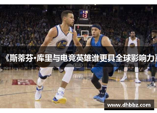 《斯蒂芬·库里与电竞英雄谁更具全球影响力》 《斯蒂芬·库里与电竞英雄谁更具全球影响力》