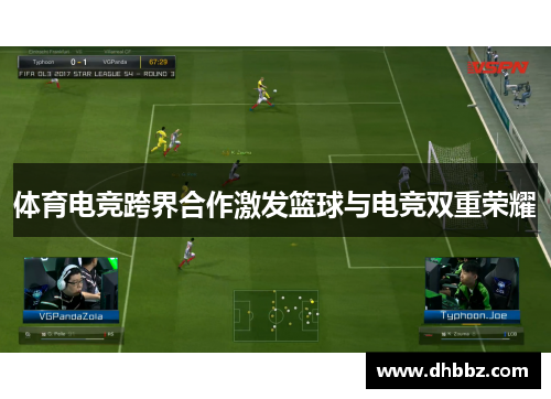 体育电竞跨界合作激发篮球与电竞双重荣耀 体育电竞跨界合作激发篮球与电竞双重荣耀