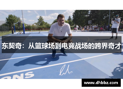 东契奇：从篮球场到电竞战场的跨界奇才
