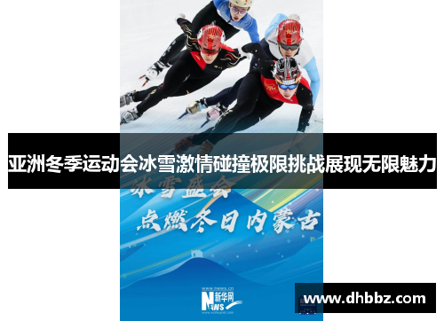 亚洲冬季运动会冰雪激情碰撞极限挑战展现无限魅力 亚洲冬季运动会冰雪激情碰撞极限挑战展现无限魅力