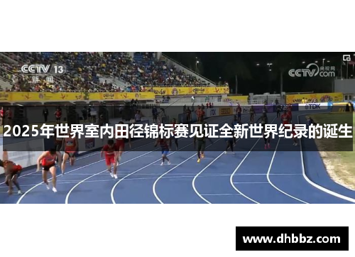2025年世界室内田径锦标赛见证全新世界纪录的诞生