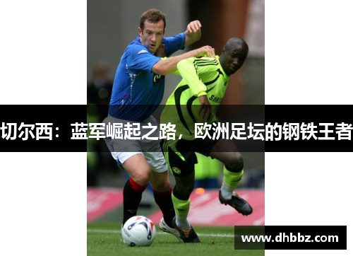 切尔西:蓝军崛起之路,欧洲足坛的钢铁王者 切尔西:蓝军崛起之路,欧洲足坛的钢铁王者
