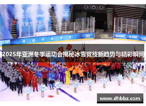 2025年亚洲冬季运动会揭秘冰雪竞技新趋势与精彩瞬间
