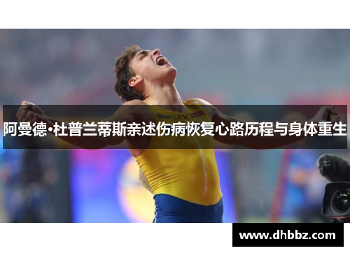 阿曼德·杜普兰蒂斯亲述伤病恢复心路历程与身体重生 阿曼德·杜普兰蒂斯亲述伤病恢复心路历程与身体重生
