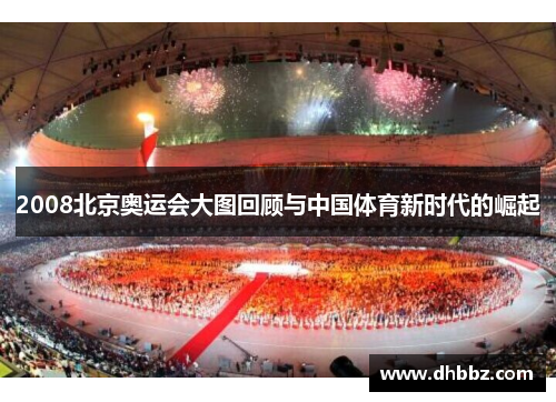 2008北京奥运会大图回顾与中国体育新时代的崛起