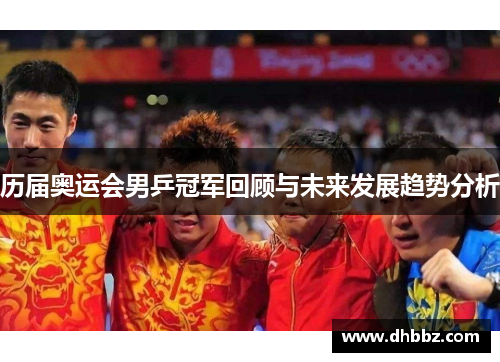 历届奥运会男乒冠军回顾与未来发展趋势分析